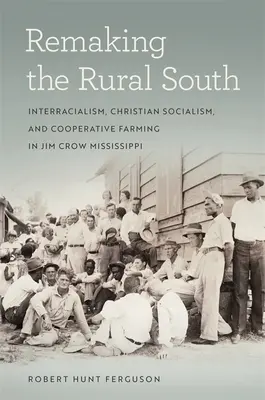 Rifare il Sud rurale: Interrazzismo, socialismo cristiano e agricoltura cooperativa nel Mississippi di Jim Crow - Remaking the Rural South: Interracialism, Christian Socialism, and Cooperative Farming in Jim Crow Mississippi