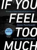 Se ti senti troppo, edizione ampliata: Pensieri sulle cose trovate, perse e sperate - If You Feel Too Much, Expanded Edition: Thoughts on Things Found and Lost and Hoped for
