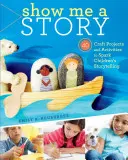 Mostrami una storia: 40 progetti e attività artigianali per stimolare la narrazione dei bambini - Show Me a Story: 40 Craft Projects and Activities to Spark Children's Storytelling