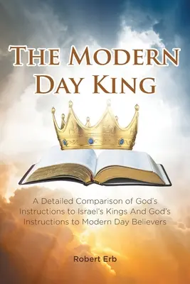 Il re moderno: Un confronto dettagliato tra le istruzioni di Dio ai re d'Israele e le istruzioni di Dio ai credenti dei giorni nostri - The Modern Day King: A Detailed Comparison of God's Instructions to Israel's Kings And God's Instructions to Modern Day Believers