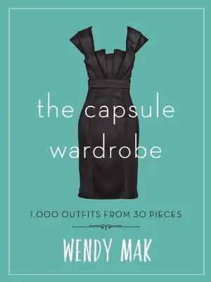 Il guardaroba a capsule: 1.000 outfit da 30 pezzi - The Capsule Wardrobe: 1,000 Outfits from 30 Pieces