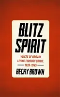 Spirito del Blitz - Voci della Gran Bretagna che vive la crisi, 1939-1945 - Blitz Spirit - Voices of Britain Living Through Crisis, 1939-1945