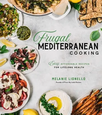 Cucina mediterranea frugale: Ricette facili e convenienti per la salute di tutta la vita - Frugal Mediterranean Cooking: Easy, Affordable Recipes for Lifelong Health
