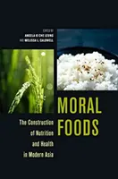 Cibi morali: La costruzione della nutrizione e della salute nell'Asia moderna - Moral Foods: The Construction of Nutrition and Health in Modern Asia