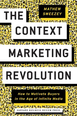La rivoluzione del marketing contestuale: Come motivare gli acquirenti nell'era dei media infiniti - The Context Marketing Revolution: How to Motivate Buyers in the Age of Infinite Media