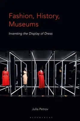 Moda, storia, musei: inventare l'esposizione degli abiti - Fashion, History, Museums: Inventing the Display of Dress