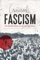 Fascismo di base: L'esperienza di guerra del popolo giapponese - Grassroots Fascism: The War Experience of the Japanese People