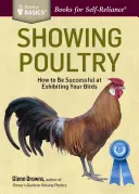 Mostrare il pollame: Una guida completa per esporre i vostri uccelli. un titolo Storey Basics(r) - Showing Poultry: A Complete Guide to Exhibiting Your Birds. a Storey Basics(r) Title