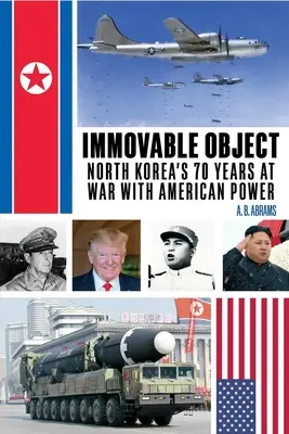 Immovable Object: I 70 anni di guerra della Corea del Nord contro il potere americano - Immovable Object: North Korea's 70 Years at War with American Power