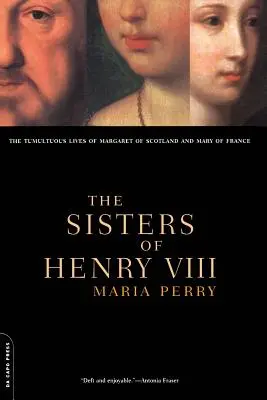 Le sorelle di Enrico VIII: le vite tumultuose di Margherita di Scozia e Maria di Francia - The Sisters of Henry VIII: The Tumultuous Lives of Margaret of Scotland and Mary of France