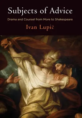 Soggetti da consigliare: Drammi e consigli da More a Shakespeare - Subjects of Advice: Drama and Counsel from More to Shakespeare