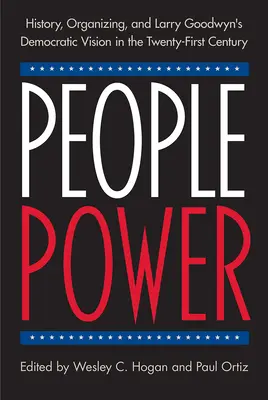 Potere al popolo: storia, organizzazione e visione democratica di Larry Goodwyn nel XXI secolo - People Power: History, Organizing, and Larry Goodwyn's Democratic Vision in the Twenty-First Century