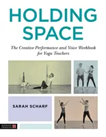 Holding Space: Il libro di lavoro sulla voce e la performance creativa per insegnanti di yoga - Holding Space: The Creative Performance and Voice Workbook for Yoga Teachers