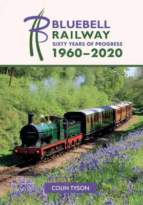 Ferrovia Bluebell: Sessant'anni di progressi 1960-2020 - Bluebell Railway: Sixty Years of Progress 1960-2020