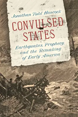 Stati convulsi: Terremoti, profezie e la ricostruzione dell'America primitiva - Convulsed States: Earthquakes, Prophecy, and the Remaking of Early America