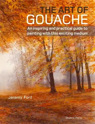 L'arte del guazzo: Una guida pratica e stimolante per dipingere con questo eccitante medium - The Art of Gouache: An Inspiring and Practical Guide to Painting with This Exciting Medium