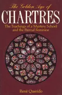 L'età d'oro di Chartres: Gli insegnamenti di una scuola misterica e l'eterno femminino - The Golden Age of Chartres: The Teachings of a Mystery School and the Eternal Feminine