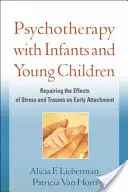 Psicoterapia con neonati e bambini: Riparare gli effetti dello stress e del trauma sull'attaccamento precoce - Psychotherapy with Infants and Young Children: Repairing the Effects of Stress and Trauma on Early Attachment