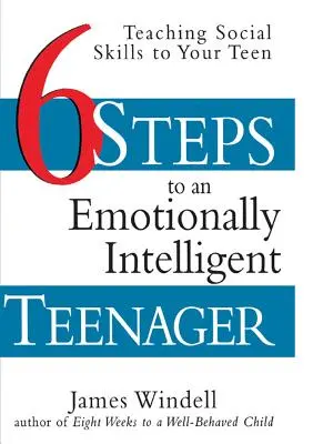 Sei passi per un adolescente emotivamente intelligente: Insegnare le abilità sociali all'adolescente - Six Steps to an Emotionally Intelligent Teenager: Teaching Social Skills to Your Teen