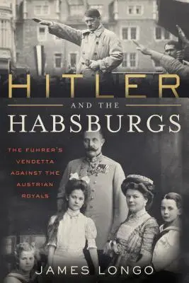 Hitler e gli Asburgo: la vendetta contro i reali d'Austria - Hitler and the Habsburgs: The Vendetta Against the Austrian Royals