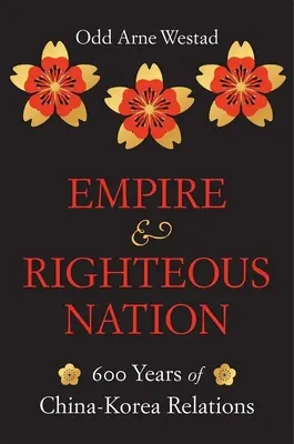 Impero e nazione giusta: 600 anni di relazioni tra Cina e Corea - Empire and Righteous Nation: 600 Years of China-Korea Relations