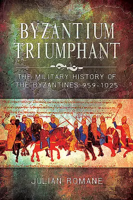 Bisanzio trionfante: Storia militare dei Bizantini, 959-1025 - Byzantium Triumphant: The Military History of the Byzantines, 959-1025