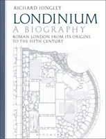 Londinium: Una biografia: La Londra romana dalle origini al V secolo - Londinium: A Biography: Roman London from Its Origins to the Fifth Century
