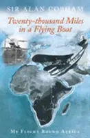 Ventimila miglia in barca volante - Il mio volo intorno all'Africa - Twenty-Thousand Miles in a Flying Boat - My Flight Round Africa