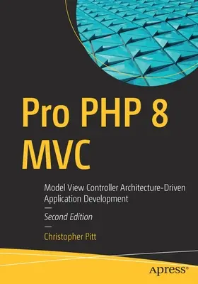 Pro PHP 8 MVC: Sviluppo di applicazioni basato sull'architettura Model View Controller - Pro PHP 8 MVC: Model View Controller Architecture-Driven Application Development