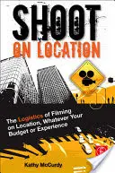 Girare sul posto: La logistica delle riprese sul posto, qualunque sia il vostro budget o la vostra esperienza - Shoot on Location: The Logistics of Filming on Location, Whatever Your Budget or Experience