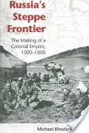 La frontiera russa della steppa: La creazione di un impero coloniale, 1500-1800 - Russia's Steppe Frontier: The Making of a Colonial Empire, 1500-1800
