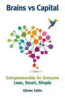 Cervello contro capitale - Imprenditorialità per tutti: Snella, intelligente, semplice - Brains Versus Capital - Entrepreneurship for Everyone: Lean, Smart, Simple