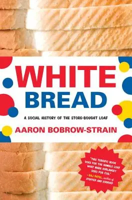 Pane bianco: Una storia sociale della pagnotta comprata in negozio - White Bread: A Social History of the Store-Bought Loaf