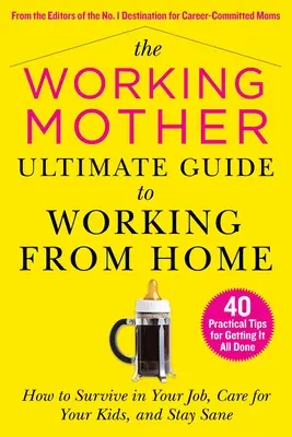 La guida definitiva della madre lavoratrice al lavoro da casa: come sopravvivere al proprio lavoro, prendersi cura dei propri figli e rimanere sani di mente - The Working Mother Ultimate Guide to Working from Home: How to Survive in Your Job, Care for Your Kids, and Stay Sane