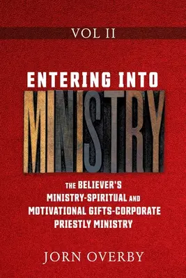 Entrare nel ministero Vol. II: Il ministero del credente - I doni spirituali e motivazionali - Il ministero sacerdotale corporativo - Entering Into Ministry Vol II: The Believer's Ministry - Spiritual and Motivational Gifts - Corporate Priestly Ministry