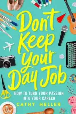 Non tenetevi il vostro lavoro diurno: Come trasformare la tua passione in carriera - Don't Keep Your Day Job: How to Turn Your Passion Into Your Career
