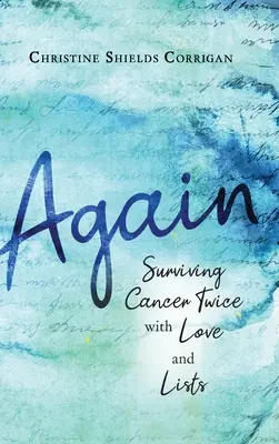 Di nuovo: Sopravvivere al cancro due volte con amore e liste - Again: Surviving Cancer Twice with Love and Lists