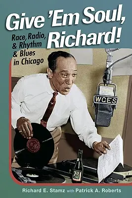 Give 'Em Soul, Richard! Razza, radio e ritmo e blues a Chicago - Give 'Em Soul, Richard!: Race, Radio, and Rhythm and Blues in Chicago
