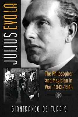 Julius Evola: Il filosofo e il mago in guerra: 1943-1945 - Julius Evola: The Philosopher and Magician in War: 1943-1945
