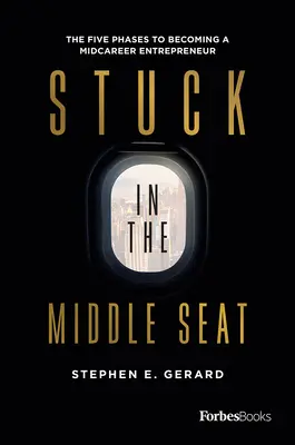 Stuck in the Middle Seat: Le cinque fasi per diventare un imprenditore a metà carriera - Stuck in the Middle Seat: The Five Phases to Becoming a Midcareer Entrepreneur