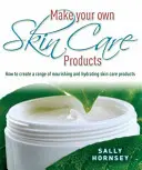 Creare i propri prodotti per la cura della pelle - Come creare una gamma di prodotti per la cura della pelle nutrienti e idratanti - Make Your Own Skin Care Products - How to Create a Range of Nourishing and Hydrating Skin Care Products