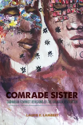 Sorella compagna: Revisioni femministe caraibiche della rivoluzione di Grenada - Comrade Sister: Caribbean Feminist Revisions of the Grenada Revolution