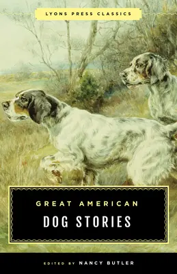 Grandi storie di cani americani: Classico della Lyons Press - Great American Dog Stories: Lyons Press Classic