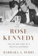 Rose Kennedy: La vita e i tempi di una matriarca della politica - Rose Kennedy: The Life and Times of a Political Matriarch