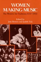 Donne che fanno musica: La tradizione artistica occidentale, 1150-1950 - Women Making Music: The Western Art Tradition, 1150-1950
