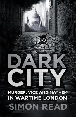Città oscura: Omicidi, vizi e disordini nella Londra della guerra - Dark City: Murder, Vice, and Mayhem in Wartime London