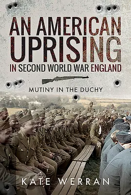 Una rivolta americana nell'Inghilterra della Seconda guerra mondiale: Ammutinamento nel Ducato - An American Uprising in Second World War England: Mutiny in the Duchy