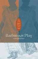 Barbarous Play: La razza sul palcoscenico del Rinascimento inglese - Barbarous Play: Race on the English Renaissance Stage