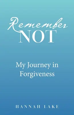 Non ricordare: Il mio viaggio nel perdono - Remember Not: My Journey in Forgiveness