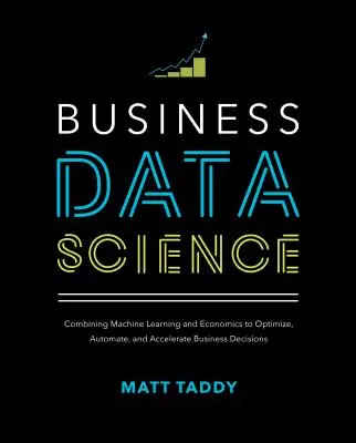 Scienza dei dati aziendali: Combinare l'apprendimento automatico e l'economia per ottimizzare, automatizzare e accelerare le decisioni aziendali - Business Data Science: Combining Machine Learning and Economics to Optimize, Automate, and Accelerate Business Decisions